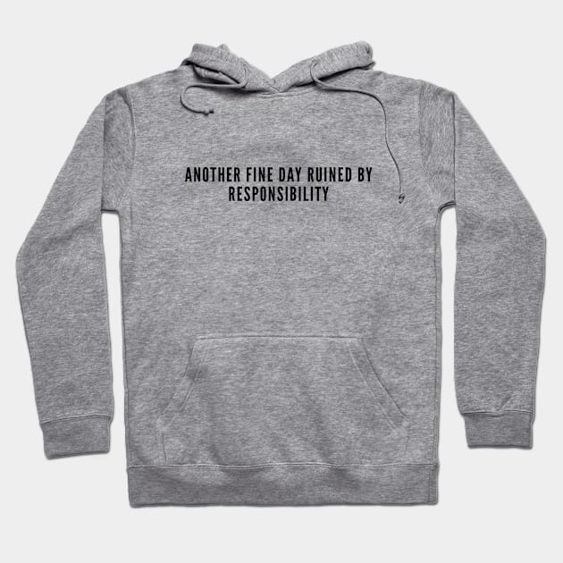 Funny - Another Fine Day Ruined By Responsibility - Joke statement Humor Slogan Hoodie by sillyslogans